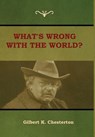 What's Wrong With the World? - Gilbert K Chesterton - 9781604449525