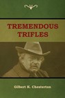 Tremendous Trifles - Gilbert K Chesterton - 9781604449563
