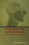 Your Mind and How to Use It - ATKINSON,  William - 9781604449761