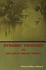 Dynamic Thought; Or, The Law of Vibrant Energy - ATKINSON,  William - 9781604449860