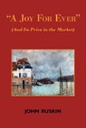A Joy for Ever (and Its Price in the Market) - Two Lectures on the Political Economy of Art - John Ruskin - 9781604501148