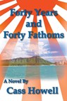 Forty Years and Forty Fathoms - Cass Howell - 9781604521122