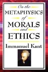 On the Metaphysics of Morals and Ethics - Immanuel (University of California Kant - 9781604592580