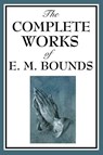 The Complete Works of E. M. Bounds - Edward M Bounds - 9781604593822
