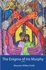 Enigma of Iris Murphy - Maureen Millea Smith - 9781604891683