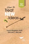 How to Treat New Ideas - David Magellan Horth ; Michael T Mitchell - 9781604917611