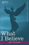 What I Believe - Leo Nikolayevich Tolstoy - 9781605208114