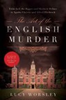 The Art of the English Murder: From Jack the Ripper and Sherlock Holmes to Agatha Christie and Alfred Hitchcock - Lucy Worsley - 9781605989099