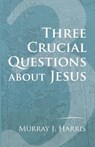 Three Crucial Questions about Jesus - Professor Murray J Harris - 9781606081075