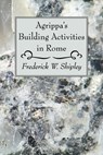 Agrippa's Building Activities in Rome - Frederick W Shipley - 9781606082447