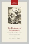 The Diplomacy of Independence: Benjamin Franklin Documents in the Archives of Spain - Thomas E. Chávez - 9781606188972