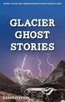 Glacier Ghost Stories - Karen Stevens - 9781606390825