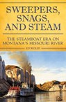 Sweeper, Snags, and Steam: The Steamboat Era on the Upper Missouri River - Ed Wolff - 9781606391099