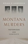 Montana Murders: Notorious and Vanished - Brian D'Ambrosio - 9781606391433