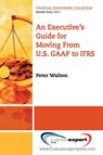 Executive's Guide For Moving From US GAAP To IFRS - Peter Walton - 9781606490235