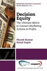 Decision Equity: The Ultimate Metric to Connect Marketing Actions to Profits - Piyush Kumar ; Kunal Gupta - 9781606491935