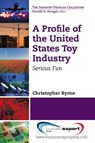 A Profile of the United States Toy Industry - Christopher Byrne - 9781606495100