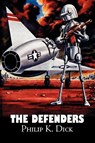 The Defenders by Philip K. Dick, Science Fiction, Fantasy, Adventure - Philip K. Dick - 9781606645130
