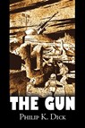 The Gun by Philip K. Dick, Science Fiction, Adventure, Fantasy - Philip K. Dick - 9781606645635