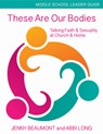 These Are Our Bodies, Middle School Leader Guide - BEAUMONT,  Jenny ; Long, Abbi - 9781606743119