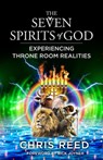 The Seven Spirits of God: Experiencing Throne Room Realities - Chris Reed - 9781607087045