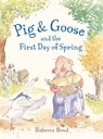 Pig & Goose and the First Day of Spring - Rebecca Bond - 9781607347156