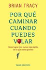 Por qué caminar cuando puedes volar - Brian Tracy - 9781607388975