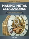 Making Metal Clockworks for Home Machinists - Stan Bray - 9781607657309