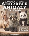 Carving & Painting Adorable Animals in Wood - Desiree Hajny - 9781607657699