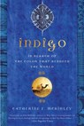 Indigo: In Search of the Color That Seduced the World - Catherine E. McKinley - 9781608195886