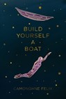 Build Yourself a Boat - Camonghne Felix - 9781608466146