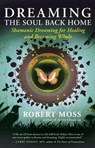 Moss, R: DREAMING THE SOUL BACK HOME - Robert Moss - 9781608680580
