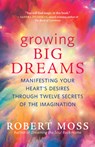 Growing Big Dreams - Robert Moss - 9781608687046