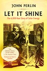 Let It Shine: The 6,000-Year Story of Solar Energy - John Perlin - 9781608687916