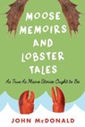 Moose Memoirs and Lobster Tales - John McDonald - 9781608934478