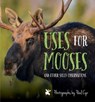 Uses for Mooses - Bill Silliker Jr. ; John McDonald - 9781608936403