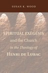 Spiritual Exegesis and the Church in the Theology of Henri de Lubac - Susan K Wood - 9781608998814