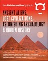 The Disinformation Guide to Ancient Aliens, Lost Civilizations, Astonishing Archaeology & Hidden History - The Disinformation Guide ; Graham Hancock ; David Hatcher Childress ; Colin Wilson ; Michael Cremo ; William Corliss ; Robert Schoch ; John Anthony West ; Michael Arbuthnot ; Erich Von Daniken - 9781609258672