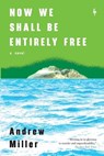 Now We Shall Be Entirely Free - Andrew Miller - 9781609455439