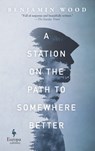 A Station on the Path to Somewhere Better - Benjamin Wood - 9781609456825
