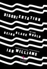 Disorientation: Being Black in the World - Ian Williams - 9781609457396