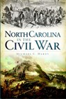 North Carolina in the Civil War - Michael C. Hardy - 9781609491062