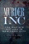 Murder, Inc.:: The Mafia's Hit Men in New York City - Graham K. Bell - 9781609491352