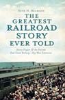 The Greatest Railroad Story Ever Told: Henry Flagler & the Florida East Coast Railway's Key West Extension - Seth H. Bramson - 9781609493998