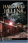 Haunted Helena: Montana's Queen City Ghosts - Ellen Baumler - 9781609499341