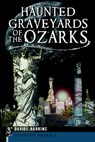 Haunted Graveyards of the Ozarks - David E. Harkins - 9781609499846