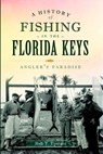 A History of Fishing in the Florida Keys: Angler's Paradise - Robert T. Epstein - 9781609499983