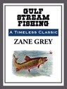 Gulf Stream Fishing - Zane Grey - 9781609773946