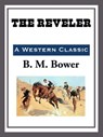 The Reveler - B. M. Bower - 9781609774547