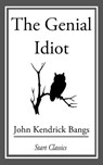The Genial Idiot - John Kendrick Bangs - 9781609778019
